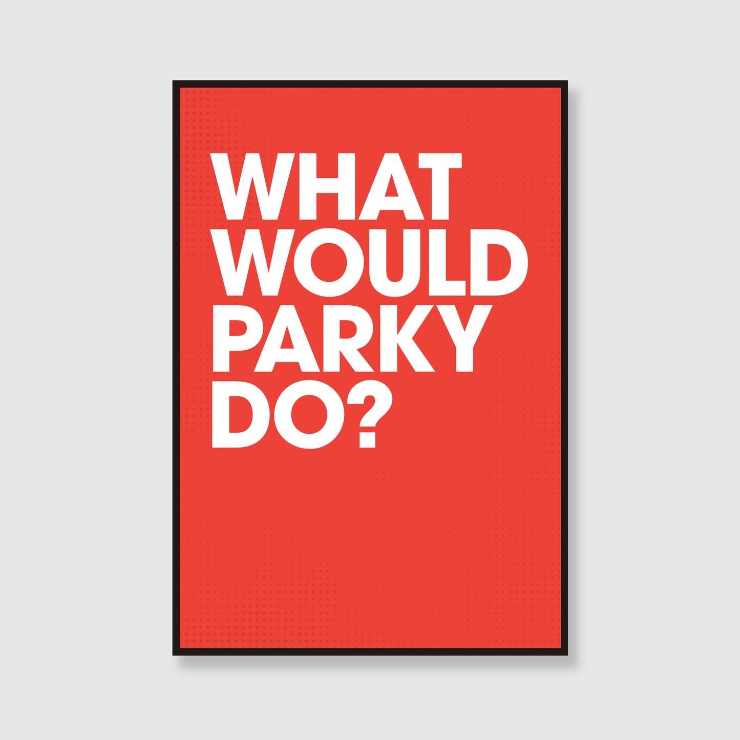 What Would Parky Do?