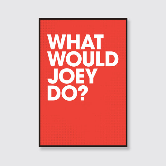 What Would Joey Do?