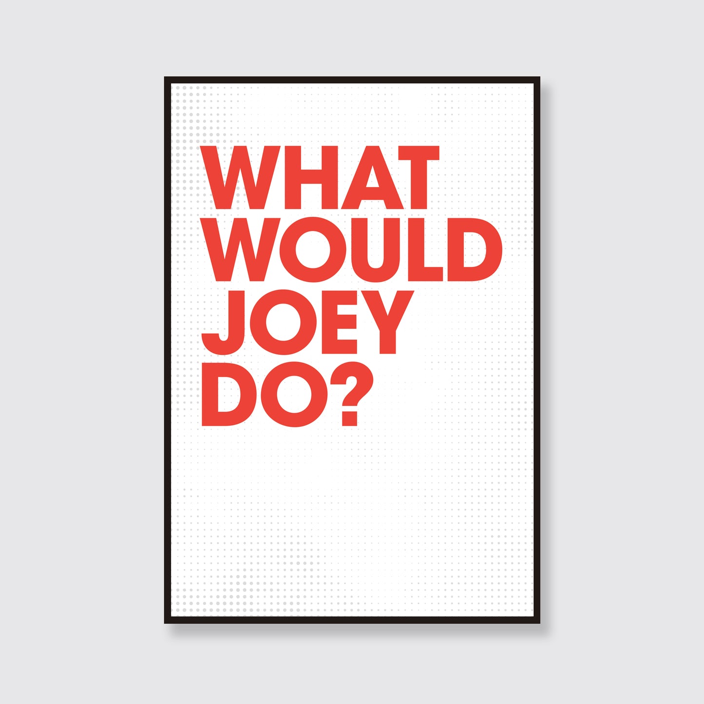 What Would Joey Do?